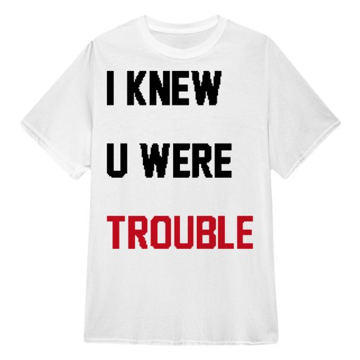 I Knew U Were Trouble 