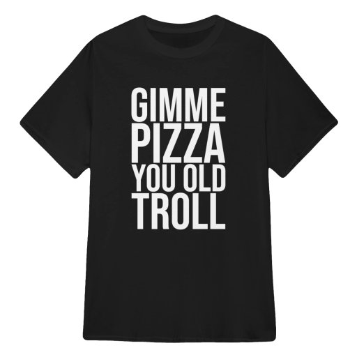 Gimme Pizza You Old Troll